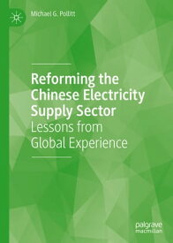 Reforming the Chinese Electricity Supply Sector Lessons from Global Experience【電子書籍】[ Michael G. Pollitt ]