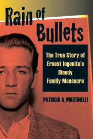Rain of Bullets The True Story of Ernest Ingenito's Bloody Family Massacre【電子書籍】[ Patricia A. Martinelli ]