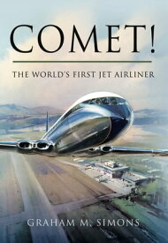 Comet! The World's First Jet Airliner【電子書籍】[ Graham M. Simons ]