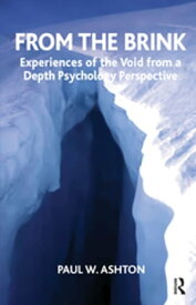 From the Brink Experiences of the Void from a Depth Psychology Perspective【電子書籍】[ Paul W. Ashton ]