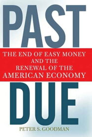 Past Due The End of Easy Money and the Renewal of the American Economy【電子書籍】[ Peter S. Goodman ]