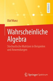 Wahrscheinliche Algebra Stochastische Matrizen in Beispielen und Anwendungen【電子書籍】[ Olaf Manz ]