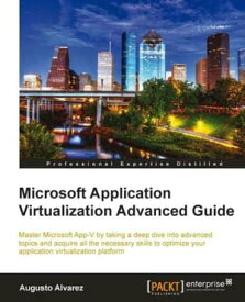 Microsoft Application Virtualization Advanced Guide【電子書籍】[ Augusto Alvarez ]