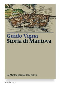 Storia di Mantova Da Manto a capitale della cultura【電子書籍】[ Guido Vigna ]