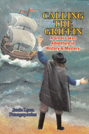 Calling the Griffin A Great Lakes Adventure in History & Mystery【電子書籍】[ Janie Lynn Panagopoulos ]