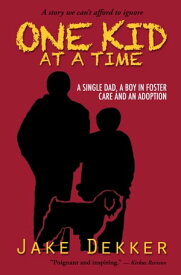 One Kid at a Time A Single Dad, a Boy in Foster Care and an Adoption【電子書籍】[ Jake Dekker ]