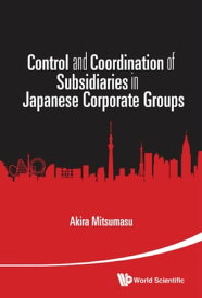 Control And Coordination Of Subsidiaries In Japanese Corporate Groups【電子書籍】[ Akira Mitsumasu ]