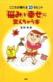 こころが晴れる50のヒント 「悩み」を「幸せ」に変えちゃう本【電子書籍】[ 宝彩有菜 ]