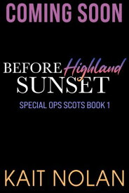 Before Highland Sunset A best friend's little sister, woman in trouble, fake relationship, second chance small town military romance【電子書籍】[ Kait Nolan ]