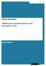 Milit?rischer Zusammenbruch und Revolution 1918【電子書籍】[ Patrick Schweitzer ]