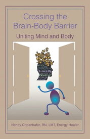 Crossing the Brain-Body Barrier Uniting Mind and Body【電子書籍】[ Nancy Copenhafer RN LMT ]