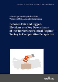 Between Fair and Rigged. Elections as a Key Determinant of the ‘Borderline Political Regime’ - Turkey in Comparative Perspective【電子書籍】[ Jakub W?dka ]