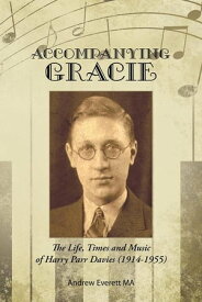Accompanying Gracie The Life, Times and Music of Harry Parr Davies (1914-1955)【電子書籍】[ Andrew Everett MA ]