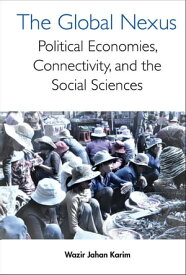 Global Nexus, The: Political Economies, Connectivity, And The Social Sciences【電子書籍】[ Wazir Jahan Karim ]