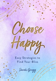 Choose Happy Easy Strategies to Find Your Bliss【電子書籍】[ Sarah Gregg ]