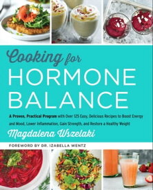 Cooking for Hormone Balance A Proven, Practical Program with Over 125 Easy, Delicious Recipes to Boost Energy and Mood, Lower Inflammation, Gain Strength, and Restore a Healthy Weight【電子書籍】[ Magdalena Wszelaki ]