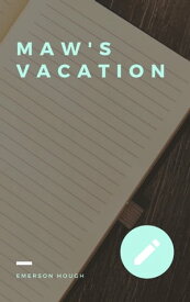 Maw's Vacation【電子書籍】[ Emerson Hough ]