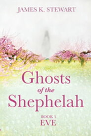 Ghosts of the Shephelah, Book 5 Eve【電子書籍】[ James K. Stewart ]