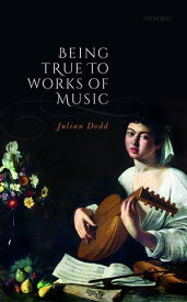 Being True to Works of Music【電子書籍】[ Julian Dodd ]