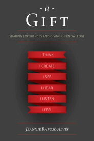 A Gift Sharing Experiences and Giving of Knowledge【電子書籍】[ Jeannie Raposo Alves ]