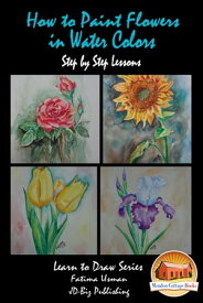 How to Paint Flowers In Water Colors Step by Step Lessons【電子書籍】[ Fatima Usman ]