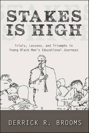 Stakes Is High Trials, Lessons, and Triumphs in Young Black Men's Educational Journeys【電子書籍】[ Derrick R. Brooms ]