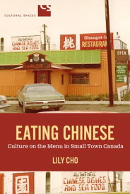 Eating Chinese Culture on the Menu in Small Town Canada【電子書籍】[ Lily Cho ]