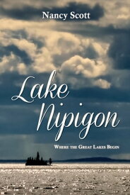 Lake Nipigon Where the Great Lakes Begin【電子書籍】[ Nancy Scott ]