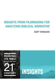 Insights from Filmmaking for Analyzing Biblical Narrative【電子書籍】[ Gary Yamasaki ]