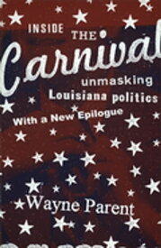 Inside the Carnival Unmasking Louisiana Politics【電子書籍】[ Wayne Parent ]