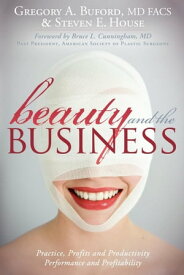 Beauty and the Business Practice, Profits and Productivity, Performance and Profitability【電子書籍】[ Gregory A. Buford, MD, FACS ]
