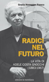 Radici nel futuro La vita di Adele Costa Gnocchi (1883-1967)【電子書籍】[ Grazia Honneger Fresco ]
