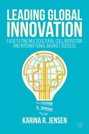 Leading Global Innovation Facilitating Multicultural Collaboration and International Market Success【電子書籍】[ Karina R. Jensen ]