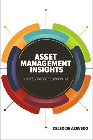 Asset Management Insights Phases, Practices, and Value【電子書籍】[ Celso de Azevedo, Ph.D. ]