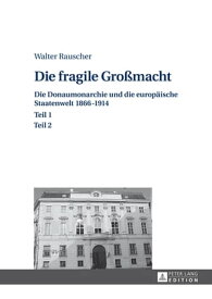 Die fragile Gro?macht Die Donaumonarchie und die europaeische Staatenwelt 18661914- Teil 1 und 2【電子書籍】[ Walter Rauscher ]