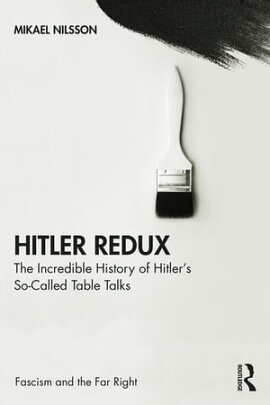 Hitler Redux The Incredible History of Hitler��s So-Called Table Talks