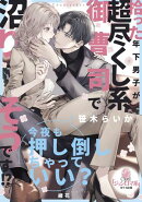 拾った年下男子が超尽くし系御曹司で沼りそうです!?
