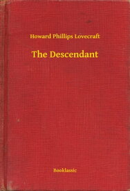 The Descendant【電子書籍】[ Howard Phillips Lovecraft ]