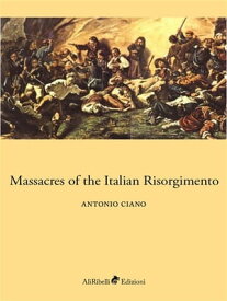 Massacres of the Italian Risorgimento【電子書籍】[ Antonio Ciano ]