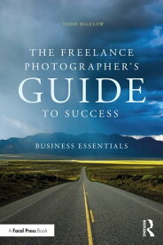 The Freelance Photographer’s Guide To Success Business Essentials【電子書籍】[ Todd Bigelow ]