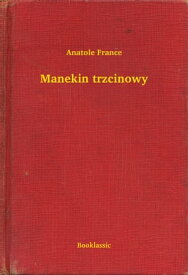 Manekin trzcinowy【電子書籍】[ Anatole France ]