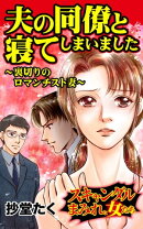 夫の同僚と寝てしまいました～裏切りのロマンチスト妻／スキャンダルまみれな女たちVol.1