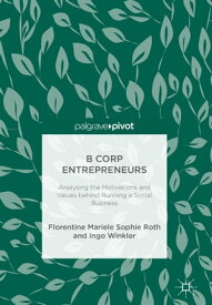 B Corp Entrepreneurs Analysing the Motivations and Values behind Running a Social Business【電子書籍】[ Florentine Mariele Sophie Roth ]