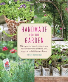 Handmade for the Garden 75 Ingenious Ways to Enhance Your Outdoor Space with DIY Tools, Pots, Supports, Embellishments, and More【電子書籍】[ Susan Guagliumi ]