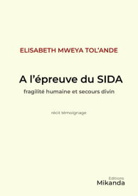 A L’EPREUVE DU SIDA Fragilit? humaine et secours divin【電子書籍】[ Elisabeth Mweya Tol’Ande ]