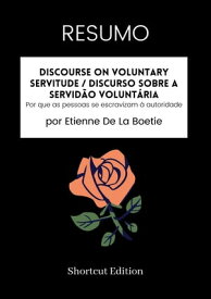 RESUMO - Discourse On Voluntary Servitude / Discurso sobre a servid?o volunt?ria: Por que as pessoas se escravizam ? autoridade por Etienne De La Boetie【電子書籍】[ Shortcut Edition ]
