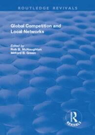 Global Competition and Local Networks【電子書籍】[ Rod B. McNaughton ]