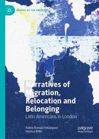 Narratives of Migration, Relocation and Belonging Latin Americans in London【電子書籍】[ Patria Rom?n-Vel?zquez ]