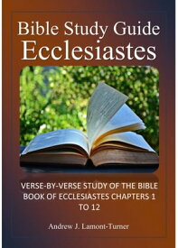 Bible Study Guide: Ecclesiastes Verse-By-Verse Study of the Bible Book of Ecclesiastes Chapters 1 to 12【電子書籍】[ Andrew J. Lamont-Turner ]