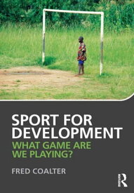 Sport for Development What game are we playing?【電子書籍】[ Fred Coalter ]